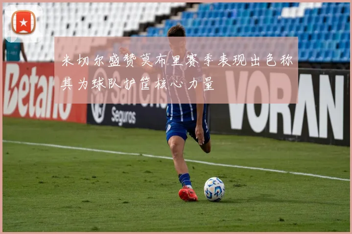 米切尔盛赞莫布里赛季表现出色称其为球队护筐核心力量